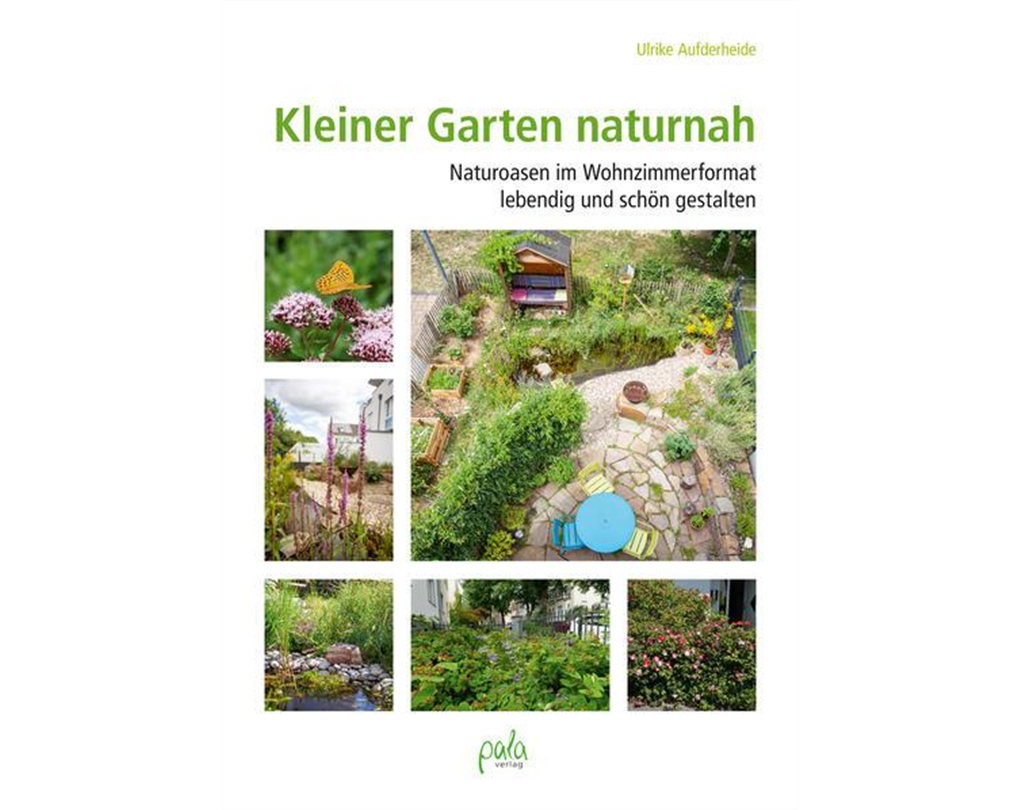 Kleiner Garten naturnah, Naturoasen im Wohnzimmerformat lebendig und