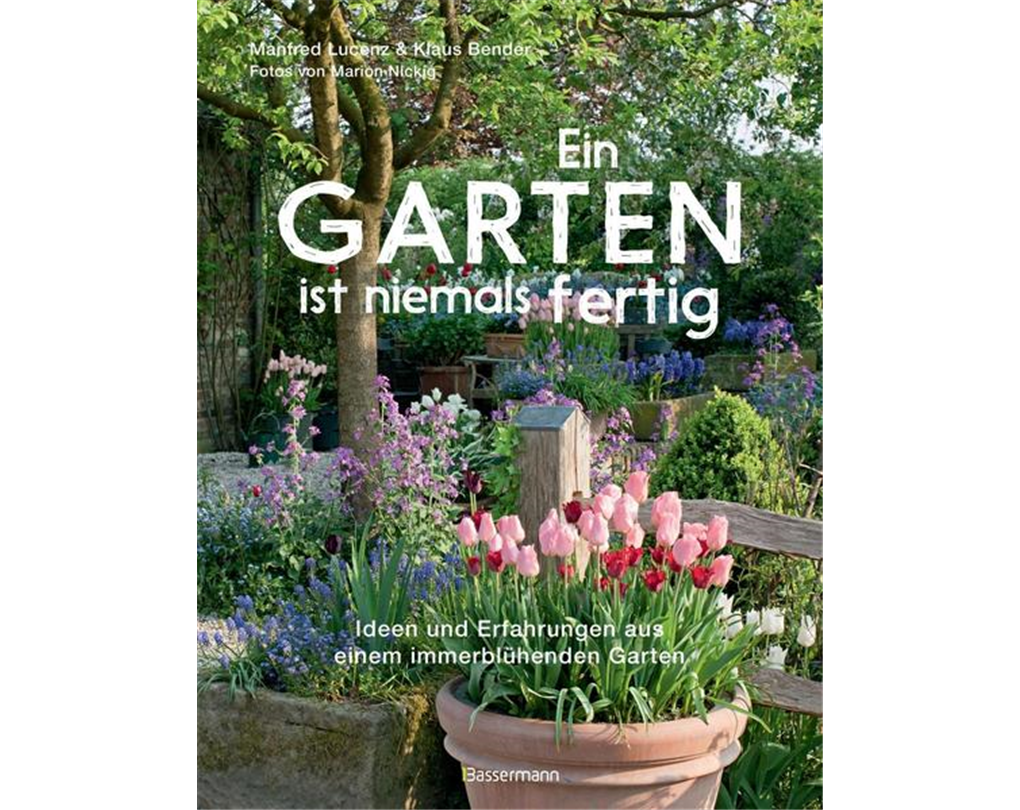 Ein Garten ist niemals fertig, Ideen und Erfahrungen aus einem